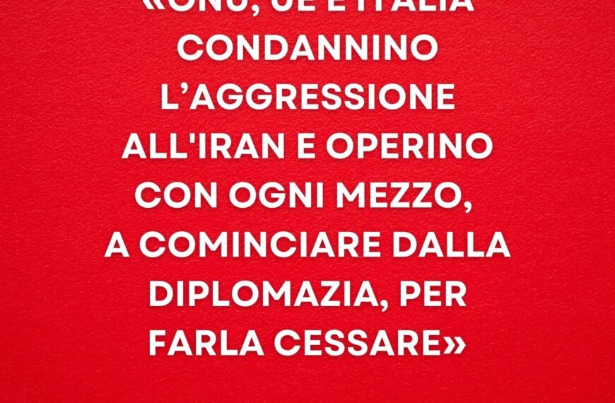 L’aggressione di Israele e degli Stati Uniti all’Iran va condannata con la massima fermezza